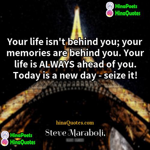 Steve Maraboli Quotes | Your life isn't behind you; your memories